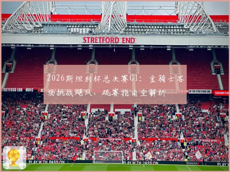 2026斯坦利杯总决赛G1：金骑士客场挑战飓风，观赛指南全解析